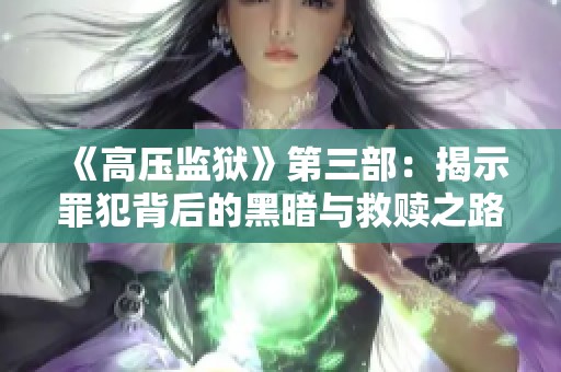 《高压监狱》第三部：揭示罪犯背后的黑暗与救赎之路