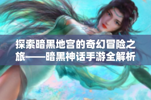 探索暗黑地宫的奇幻冒险之旅——暗黑神话手游全解析