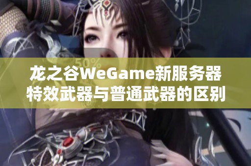 龙之谷WeGame新服务器特效武器与普通武器的区别分析