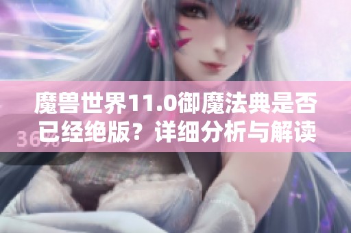 魔兽世界11.0御魔法典是否已经绝版？详细分析与解读