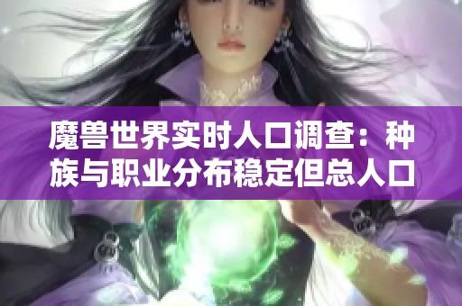 魔兽世界实时人口调查：种族与职业分布稳定但总人口下降