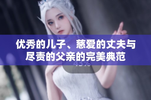 优秀的儿子、慈爱的丈夫与尽责的父亲的完美典范