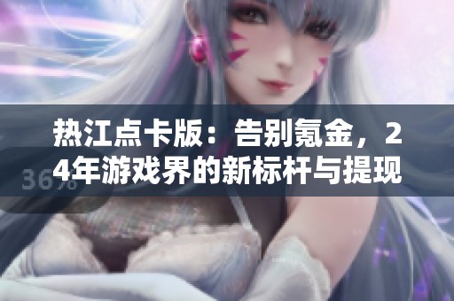 热江点卡版：告别氪金，24年游戏界的新标杆与提现之道