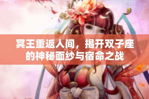 冥王重返人间，揭开双子座的神秘面纱与宿命之战