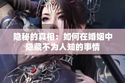 隐秘的真相：如何在婚姻中隐藏不为人知的事情