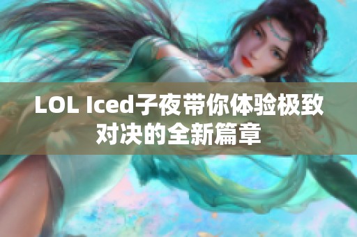 LOL Iced子夜带你体验极致对决的全新篇章