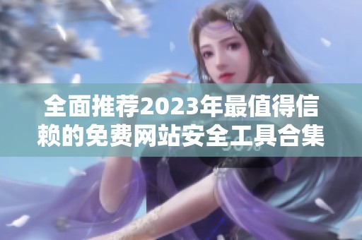 全面推荐2023年最值得信赖的免费网站安全工具合集