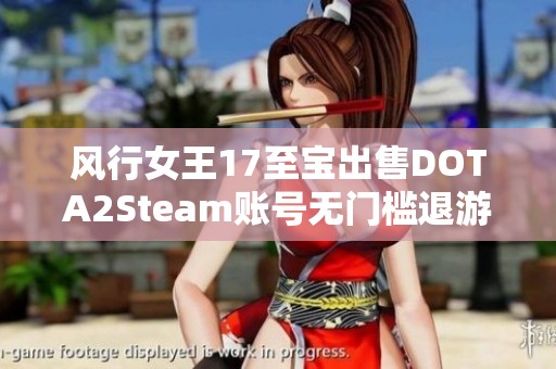 风行女王17至宝出售DOTA2Steam账号无门槛退游分享