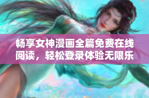 畅享女神漫画全篇免费在线阅读，轻松登录体验无限乐趣