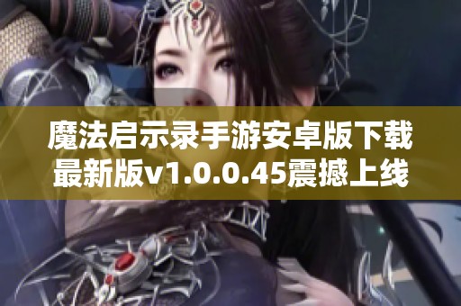 魔法启示录手游安卓版下载最新版v1.0.0.45震撼上线