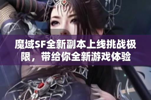 魔域SF全新副本上线挑战极限，带给你全新游戏体验