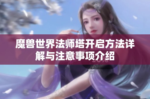 魔兽世界法师塔开启方法详解与注意事项介绍