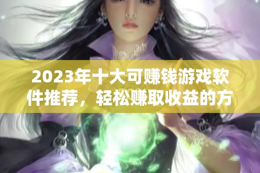 2023年十大可赚钱游戏软件推荐，轻松赚取收益的方法