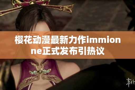 樱花动漫最新力作immionne正式发布引热议