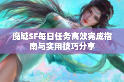 魔域SF每日任务高效完成指南与实用技巧分享