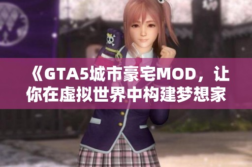 《GTA5城市豪宅MOD，让你在虚拟世界中构建梦想家园》