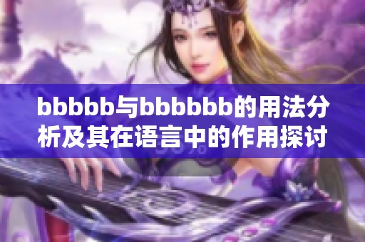 bbbbb与bbbbbb的用法分析及其在语言中的作用探讨