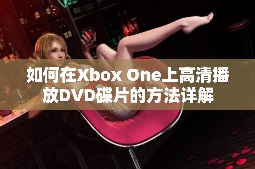 如何在Xbox One上高清播放DVD碟片的方法详解