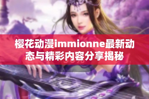 樱花动漫immionne最新动态与精彩内容分享揭秘