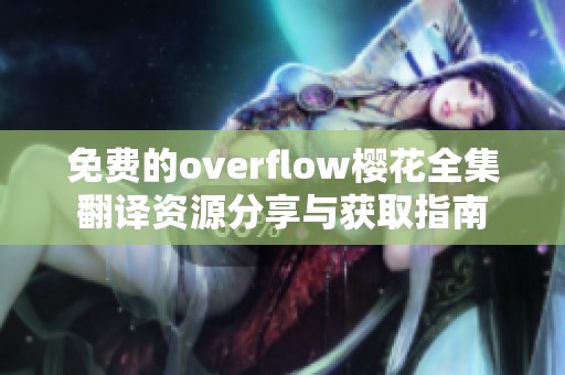 免费的overflow樱花全集翻译资源分享与获取指南