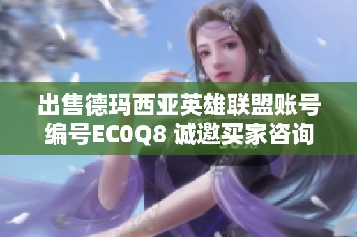 出售德玛西亚英雄联盟账号编号EC0Q8 诚邀买家咨询