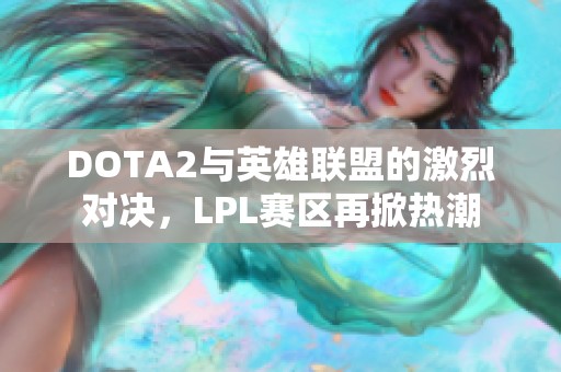 DOTA2与英雄联盟的激烈对决，LPL赛区再掀热潮