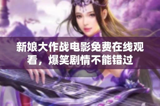 新娘大作战电影免费在线观看，爆笑剧情不能错过