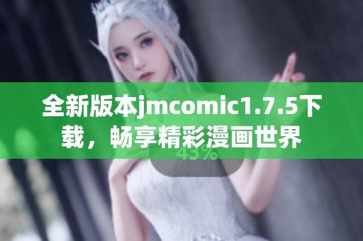 全新版本jmcomic1.7.5下载，畅享精彩漫画世界