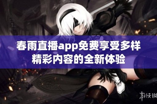 春雨直播app免费享受多样精彩内容的全新体验