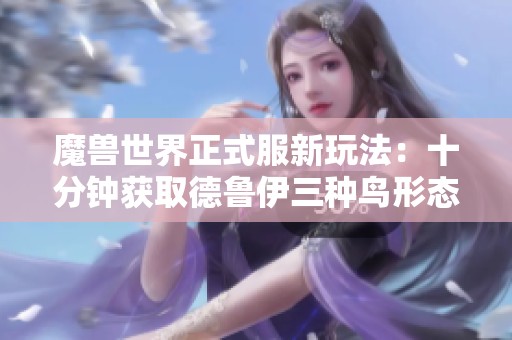 魔兽世界正式服新玩法：十分钟获取德鲁伊三种鸟形态皮肤