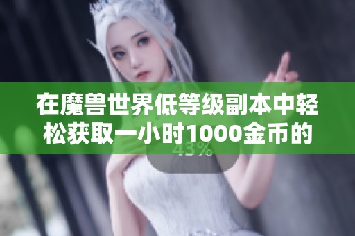 在魔兽世界低等级副本中轻松获取一小时1000金币的攻略