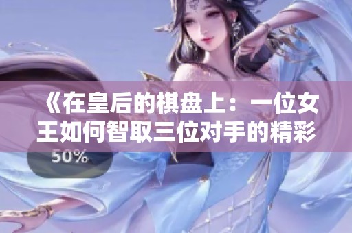 《在皇后的棋盘上：一位女王如何智取三位对手的精彩故事》