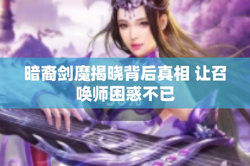 暗裔剑魔揭晓背后真相 让召唤师困惑不已