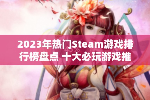 2023年热门Steam游戏排行榜盘点 十大必玩游戏推荐