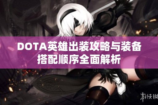 DOTA英雄出装攻略与装备搭配顺序全面解析