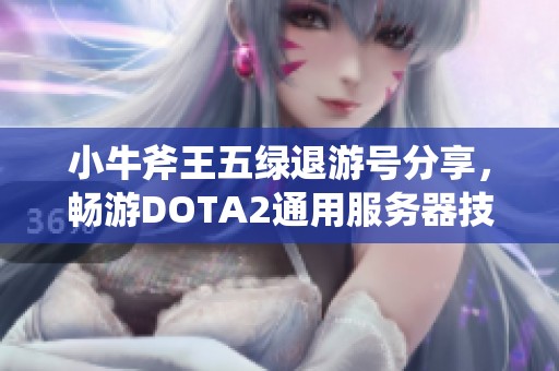 小牛斧王五绿退游号分享，畅游DOTA2通用服务器技巧