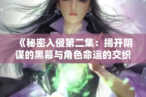 《秘密入侵第二集：揭开阴谋的黑幕与角色命运的交织》