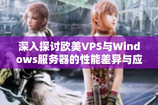 深入探讨欧美VPS与Windows服务器的性能差异与应用分析