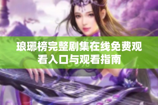 琅琊榜完整剧集在线免费观看入口与观看指南