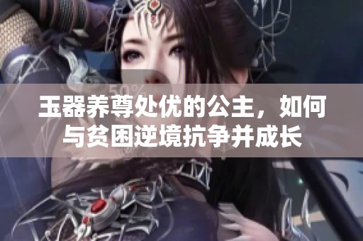 玉器养尊处优的公主，如何与贫困逆境抗争并成长