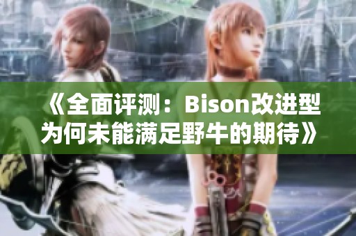 《全面评测：Bison改进型为何未能满足野牛的期待》