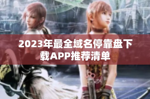 2023年最全域名停靠盘下载APP推荐清单