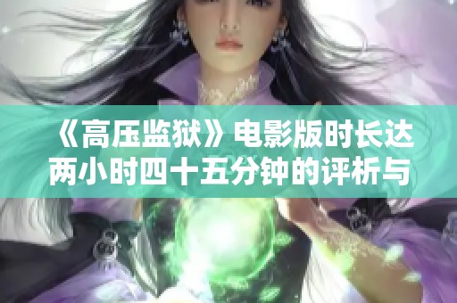 《高压监狱》电影版时长达两小时四十五分钟的评析与看点