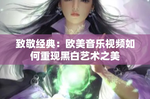 致敬经典：欧美音乐视频如何重现黑白艺术之美