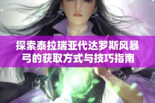 探索泰拉瑞亚代达罗斯风暴弓的获取方式与技巧指南