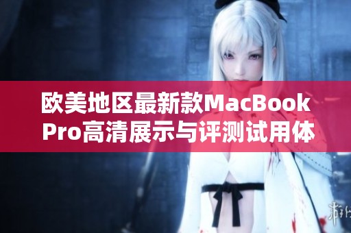 欧美地区最新款MacBook Pro高清展示与评测试用体验