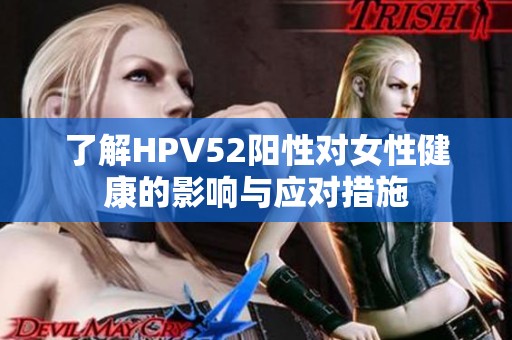 了解HPV52阳性对女性健康的影响与应对措施