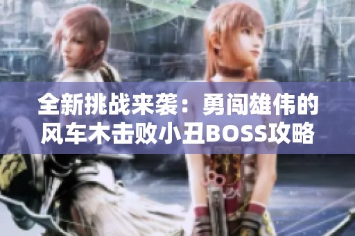 全新挑战来袭：勇闯雄伟的风车木击败小丑BOSS攻略