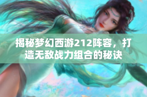 揭秘梦幻西游212阵容，打造无敌战力组合的秘诀