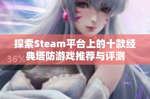 探索Steam平台上的十款经典塔防游戏推荐与评测